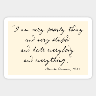 Charles Darwin quote: "I am very poorly today and very stupid and hate everybody and everything" (black handwriting text) Magnet